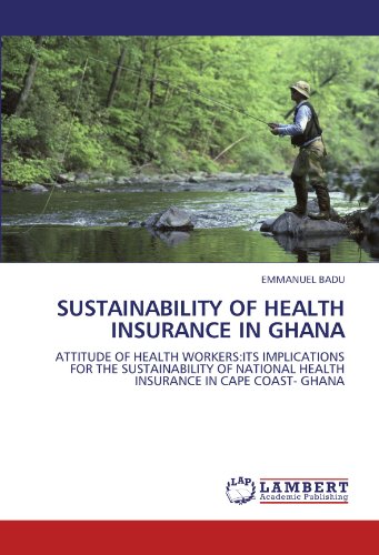 SUSTAINABILITY OF HEALTH INSURANCE IN GHANA: ATTITUDE OF HEALTH WORKERS:ITS IMPLICATIONS FOR THE SUSTAINABILITY OF NATIONAL HEALTH INSURANCE IN CAPE COAST- GHANA