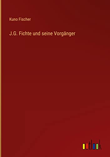 J.G. Fichte und seine Vorgänger