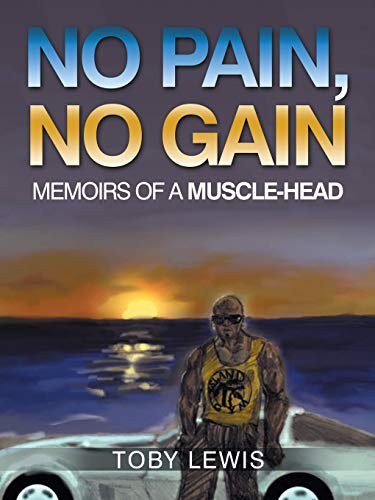 No Pain, No Gain: Memoirs of a Muscle-Head