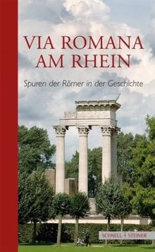Via Romana am Rhein: Spuren der Römer in der Geschichte