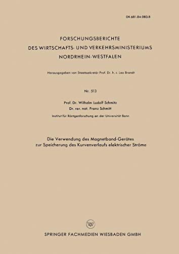 Die Verwendung des Magnetband-Gerätes zur Speicherung des Kurvenverlaufs Elektrischer Ströme (Forschungsberichte des Wirtschafts- und Verkehrsministeriums Nordrhein-Westfalen)