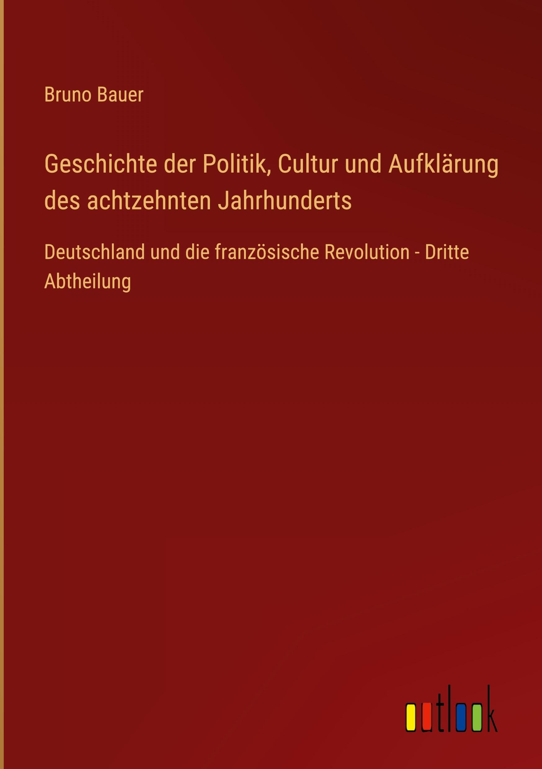 Geschichte der Politik, Cultur und Aufklärung des achtzehnten Jahrhunderts: Deutschland und die französische Revolution - Dritte Abtheilung