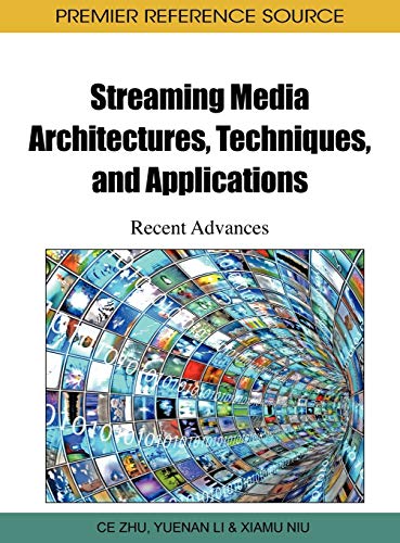 Streaming Media Architectures, Techniques, and Applications: Recent Advances (Premier Reference Source)