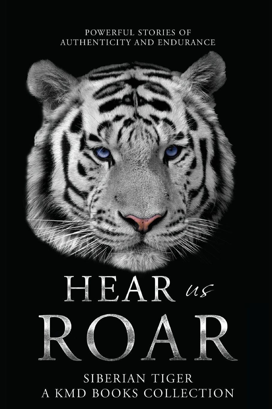 Hear Us Roar: Siberian Tiger Edition: Powerful Stories of Authenticity and Endurance