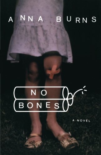 Anna Burns No Bones, A Novel