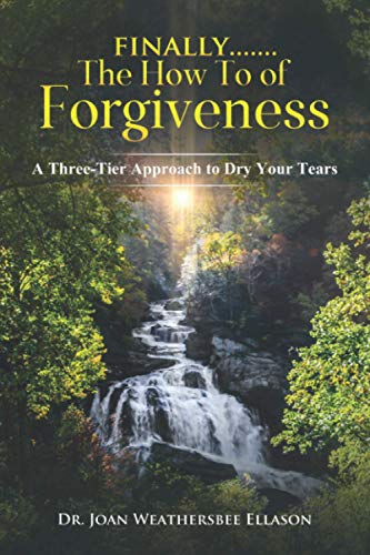 Finally.......the How To of Forgiveness: A Three-Tier Approach to Dry Your Tears