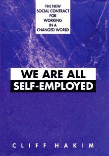 We Are All Self-Employed: The New Social Contract for Working in a Changed World: A New Social Contract Affecting Every Worker and Organization