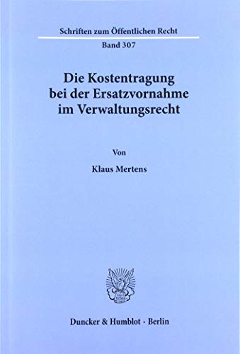 Die Kostentragung bei der Ersatzvornahme im Verwaltungsrecht. (Schriften Zum Offentlichen Recht, 307)