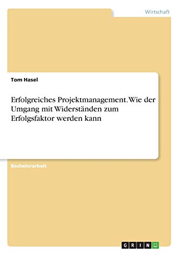 Erfolgreiches Projektmanagement. Wie der Umgang mit Widerständen zum Erfolgsfaktor werden kann