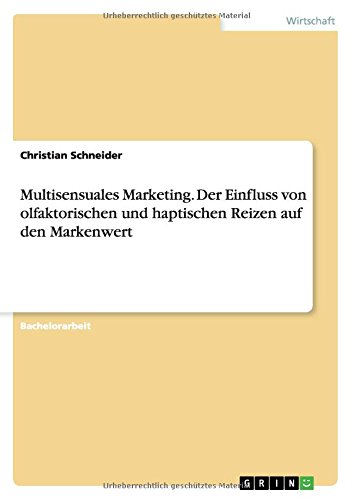 Multisensuales Marketing. Der Einfluss von olfaktorischen und haptischen Reizen auf den Markenwert
