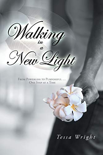 Walking in a New Light: From Powerless to Purposeful ... One Step at a Time