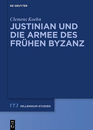 Justinian und die Armee des frühen Byzanz (Millennium-Studien / Millennium Studies, Band 70)