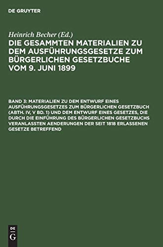 Die gesammten Materialien zu den das Bürgerliche Gesetzbuch und seine... / Materialien zu dem Entwurf eines Ausführungsgesetzes zum Bürgerlichen ... Bürgerlichen Gesetzbuche vom 9. Juni 1899)