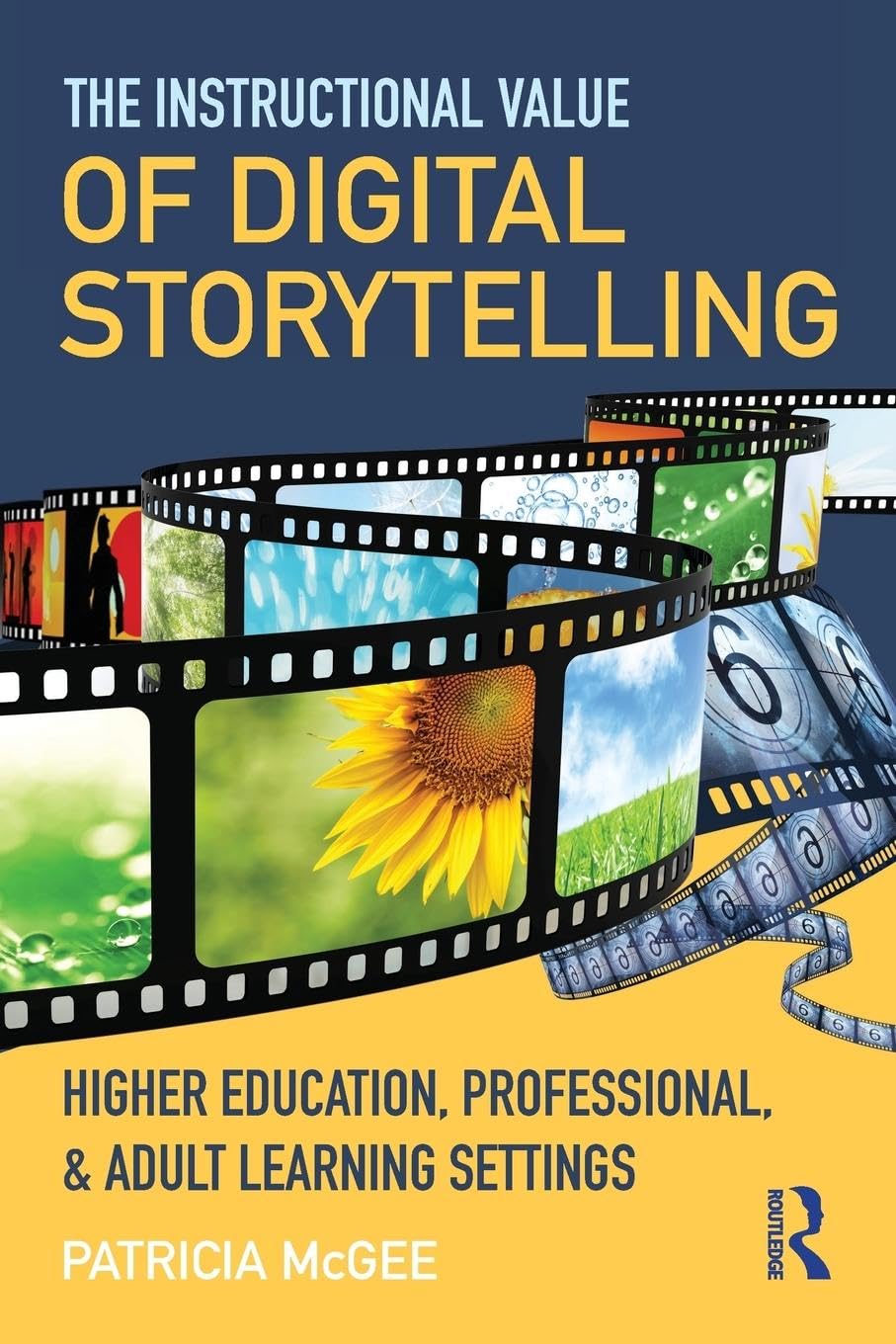 The Instructional Value of Digital Storytelling: Higher Education, Professional, and Adult Learning Settings