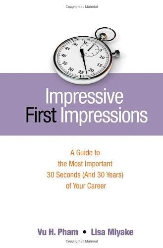 Impressive First Impressions: A Guide to the Most Important 30 Seconds (and 30 Years) of Your Career