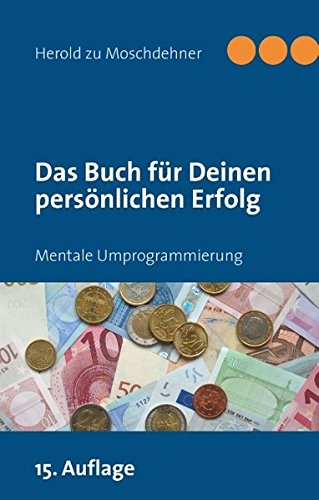 Das Buch für Deinen persönlichen Erfolg: Mentale Umprogrammierung