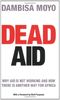 Dead Aid: Why Aid Is Not Working and How There Is Another Way for Africa