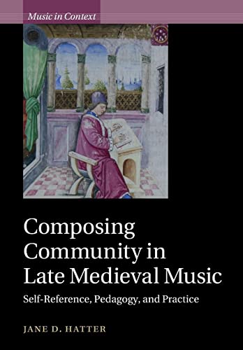Composing Community in Late Medieval Music: Self-Reference, Pedagogy, and Practice (Music in Context)
