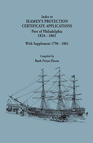 Index to Seamen's Protection Certificate Applications. Port of Philadelphia, 1824-1861. Record Group 36, Records of the Bureau of Customs, National ... Application and Proofs of Citizenship)