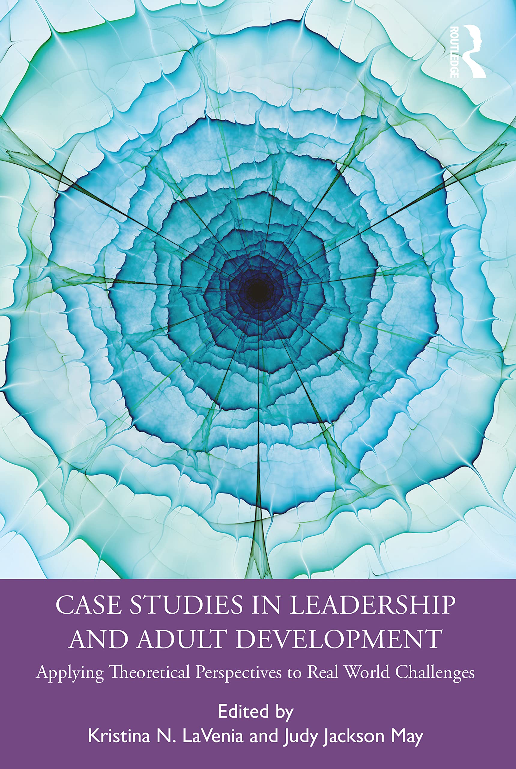 Case Studies in Leadership and Adult Development: Applying Theoretical Perspectives to Real World Challenges