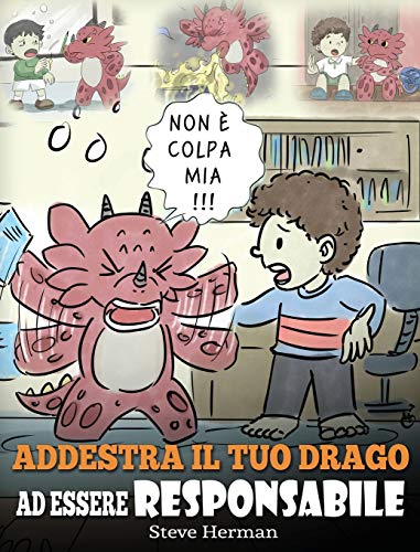 Addestra il tuo drago ad essere responsabile: Una simpatica storia per bambini, per educarli ad assumersi la responsabilità delle proprie scelte. (My Dragon Books Italiano, Band 12)