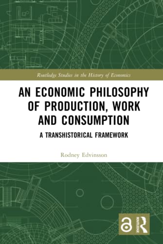 An Economic Philosophy of Production, Work and Consumption: A Transhistorical Framework (Routledge Studies in the History of Economics)