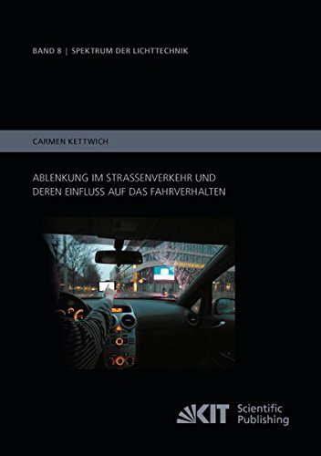 Ablenkung im Strassenverkehr und deren Einfluss auf das Fahrverhalten: Dissertationsschrift (Spektrum der Lichttechnik / Karlsruher Institut fuer Technologie (KIT), Lichttechnisches Institut)