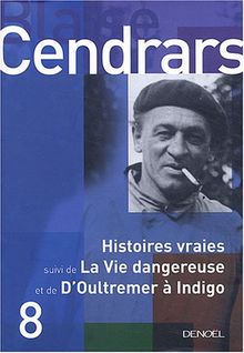 Tout autour d'aujourd'hui : oeuvres complètes. Vol. 8. Histoires vraies. La vie dangereuse. D'Oultremer à Indigo