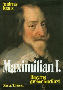 Maximilian I.: Bayerns grosser Kurfürst