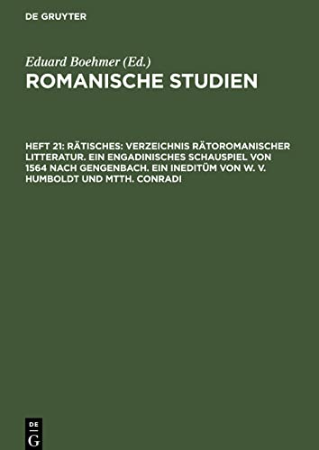 Romanische Studien, Heft 21, Rätisches: Verzeichnis Rätoromanischer Litteratur. Ein Engadinisches Schauspiel von 1564 nach Gengenbach. Ein Ineditüm von W. V. Humboldt und Mtth. Conradi