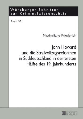 John Howard und die Strafvollzugsreformen in Süddeutschland in der ersten Hälfte des 19. Jhd. (Würzburger Schriften zur Kriminalwissenschaft)