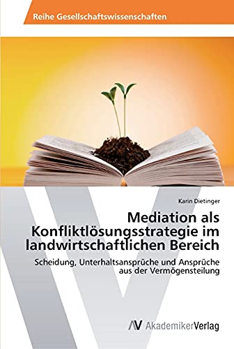 Mediation als Konfliktlösungsstrategie im landwirtschaftlichen Bereich: Scheidung, Unterhaltsansprüche und Ansprüche aus der Vermögensteilung