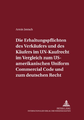 Die Erhaltungspflichten des Verkäufers und des Käufers im UN-Kaufrecht im Vergleich zum US-amerikanischen Uniform Commercial Code und zum deutschen Recht (Internationalrechtliche Studien)