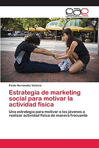 Estrategia de marketing social para motivar la actividad física: Una estrategia para motivar a los jóvenes a realizar actividad física de manera frecuente
