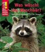 Was Kinder wissen wollen. Was wäscht der Waschbär? Verblüffende Antworten aus der Tierwelt