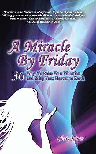 A Miracle by Friday: 36 Ways to Raise Your Vibration and Bring Your Heaven to Earth