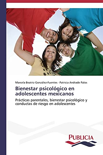 Bienestar psicológico en adolescentes mexicanos: Prácticas parentales, bienestar psicológico y conductas de riesgo en adolescentes