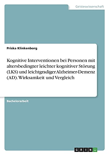Kognitive Interventionen bei Personen mit altersbedingter leichter kognitiver Störung (LKS) und leichtgradiger Alzheimer-Demenz (AD). Wirksamkeit und Vergleich