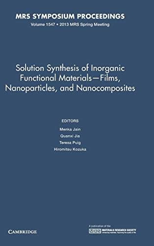 Solution Synthesis of Inorganic Functional Materials - Films, Nanoparticles, and Nanocomposites: Volume 1547 (MRS Proceedings, Band 1547)