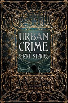 Urban Crime Short Stories (Gothic Fantasy Short Stories New & Classic Tales)