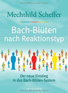 Bach-Blüten nach Reaktionstyp: Der neue Einstieg in das Bach-Blüten-System