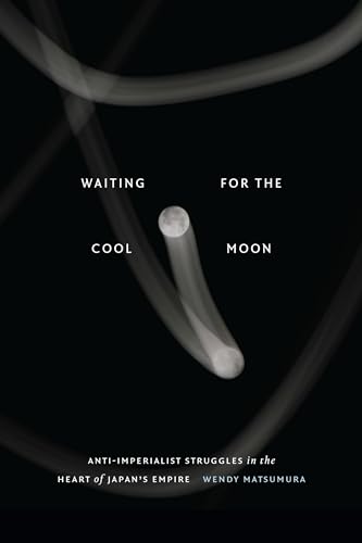 Waiting for the Cool Moon: Anti-imperialist Struggles in the Heart of Japan's Empire