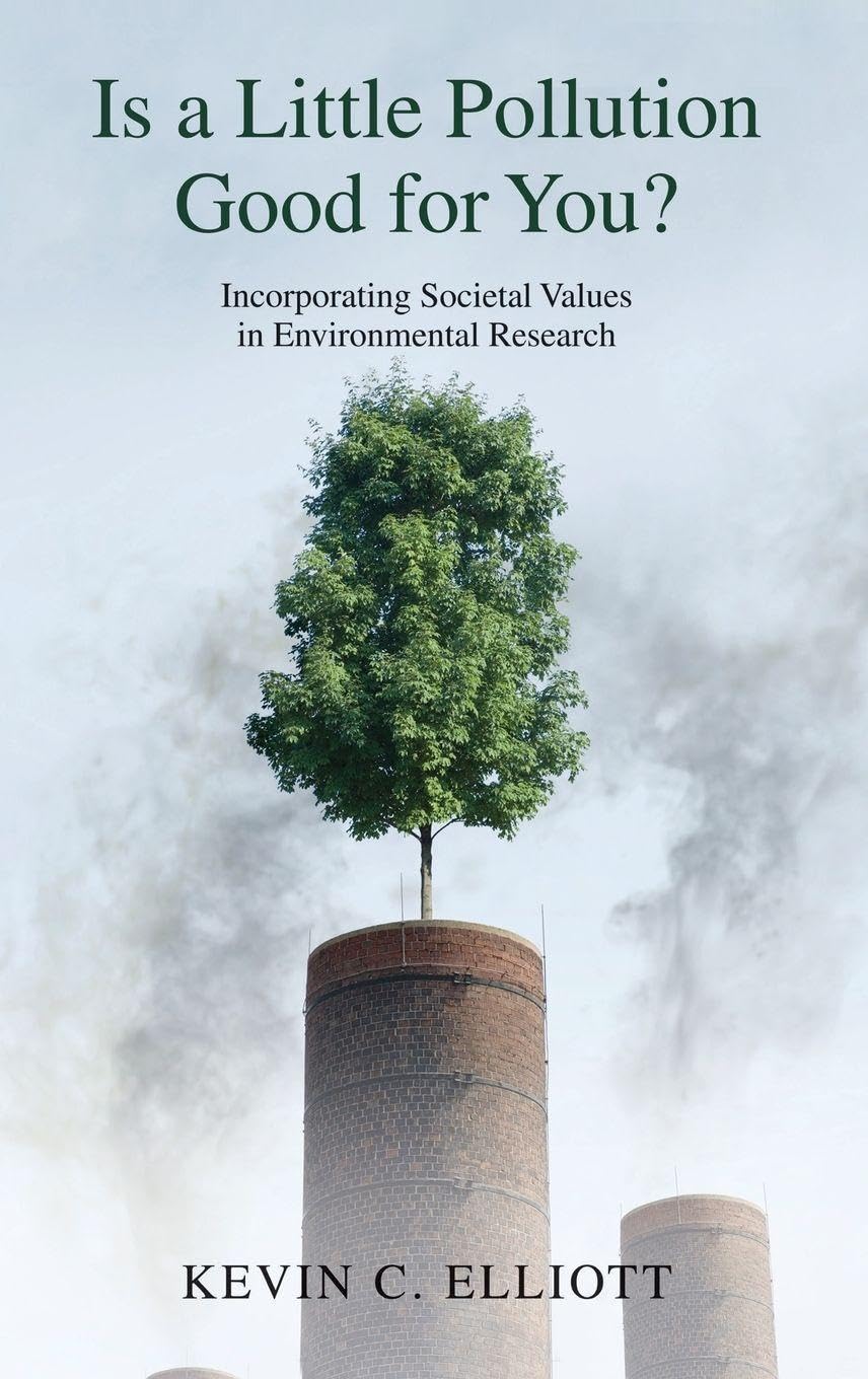 Is a Little Pollution Good for You?: Incorporating Societal Values in Environmental Research (Environmental Ethics and Science Policy Series)