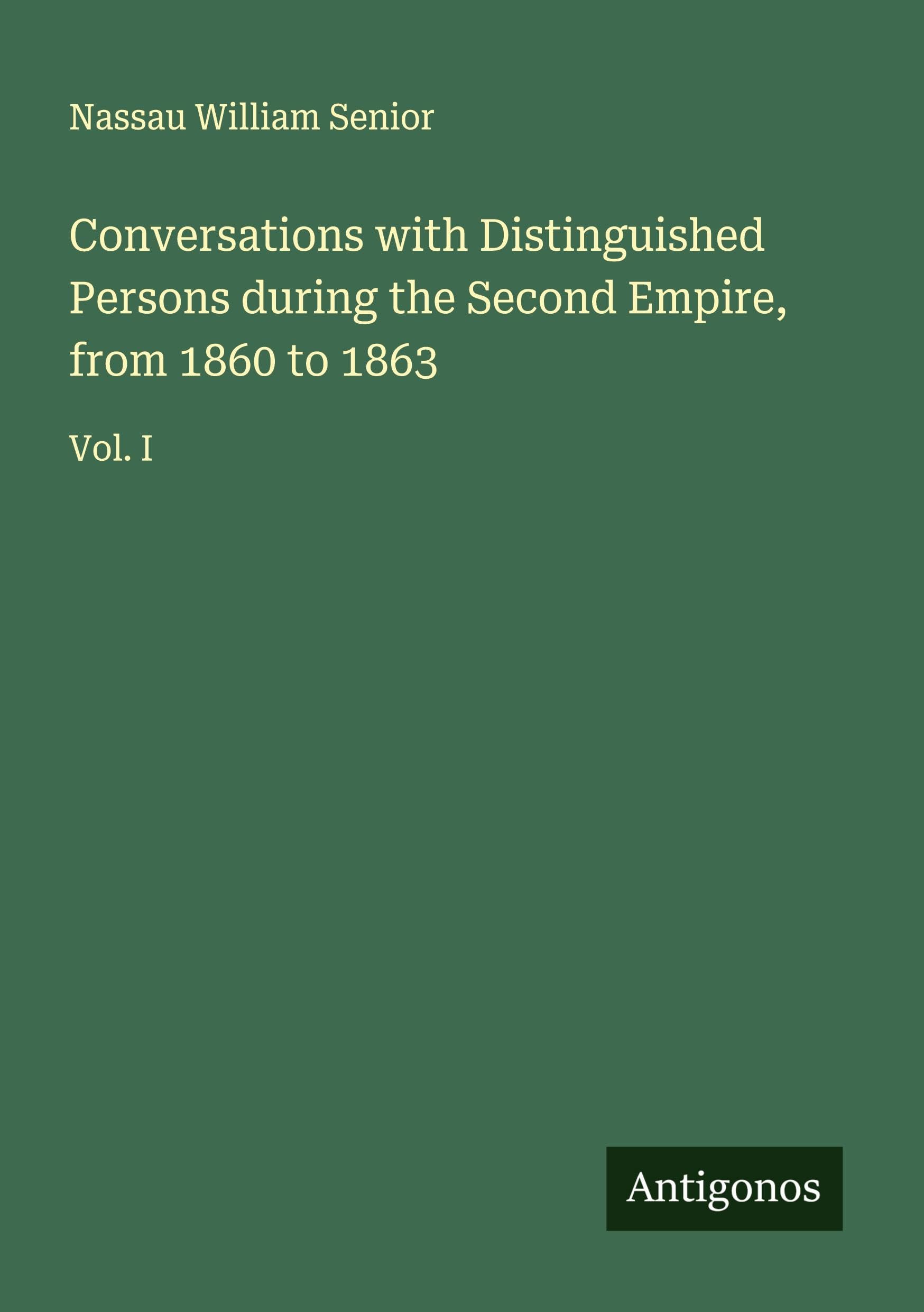 Conversations with Distinguished Persons during the Second Empire, from 1860 to 1863: Vol. I