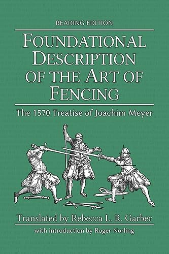 Foundational Description Of The Art Of Fencing, The 1570 Treatise Of Joachim Meyer (Reading Edition)
