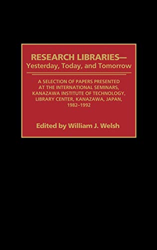 Research Libraries -- Yesterday, Today, and Tomorrow: A Selection of Papers Presented at the International Seminars, Kanazawa Institute of Technology, ... in Librarianship & Information Science)