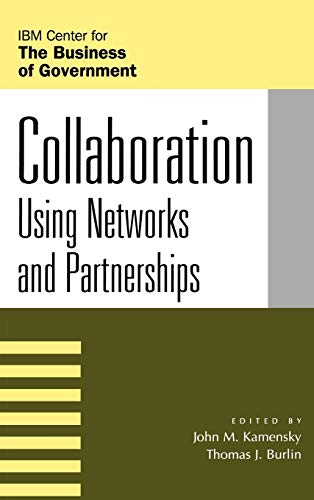 Collaboration: Using Networks and Partnerships (The IBM Center for the Business of Government Book Series)