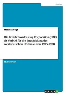 Die British Broadcasting Corporation (BBC) als Vorbild für die Entwicklung des westdeutschen Hörfunks von 1945-1950