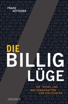 Die Billig-Lüge. Die Tricks und Machenschaften der Discounter