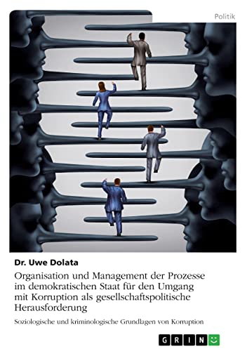 Organisation und Management der Prozesse im demokratischen Staat für den Umgang mit Korruption als gesellschaftspolitische Herausforderung: Soziologische und kriminologische Grundlagen von Korruption